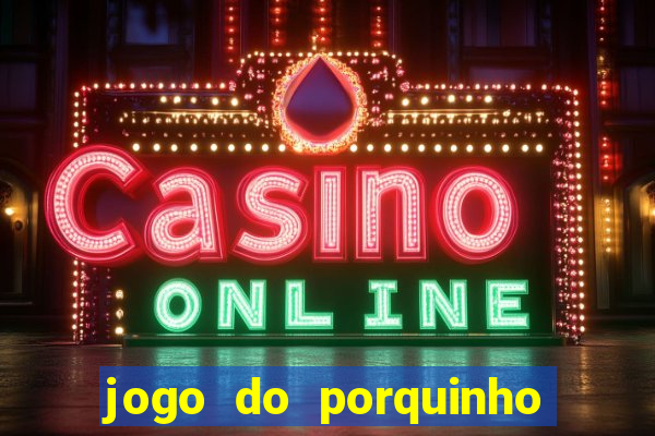 jogo do porquinho para ganhar dinheiro